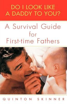 Do I Look Like a Daddy to You?: A Survival Guide for First-Time Fathers by Skinner, Quinton