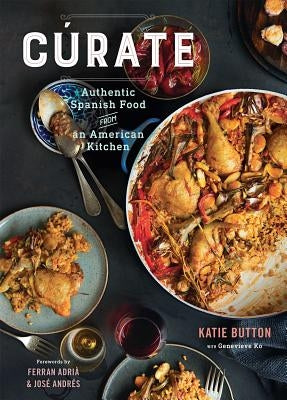 Cúrate: Authentic Spanish Food from an American Kitchen by Button, Katie
