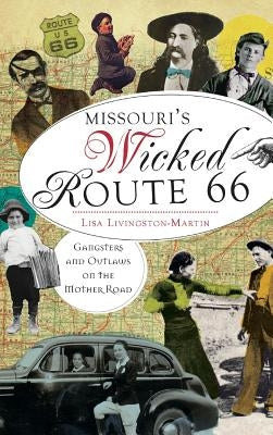 Missouri's Wicked Route 66: Gangsters and Outlaws on the Mother Road by Livingston-Martin, Lisa