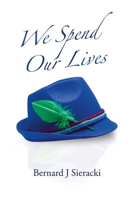 We Spend Our Lives by Sieracki, Bernard J.