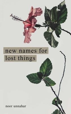 New Names for Lost Things by Unnahar, Noor