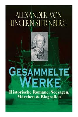 Gesammelte Werke: Historische Romane, Seesagen, Märchen & Biografien: Der fliehende Holländer, Die rote Perle, Liselotte, Tutu, Klabaute by Von Ungern-Sternberg, Alexander