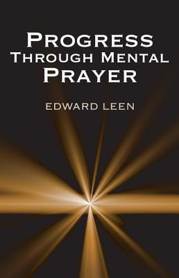 Progress Through Mental Prayer by Leen, Edward Cssp
