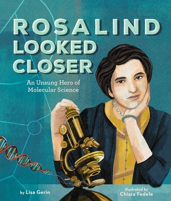 Rosalind Looked Closer: An Unsung Hero of Molecular Science by Gerin, Lisa