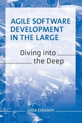Agile Software Development in the Large: Diving into the Deep by Eckstein, Jutta