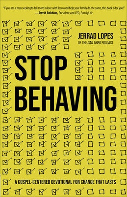 Stop Behaving: A Gospel-Centered Devotional for Change That Lasts by Lopes, Jerrad