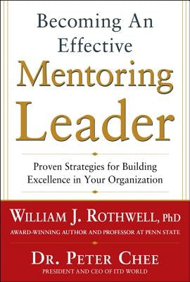 Becoming an Effective Mentoring Leader: Proven Strategies for Building Excellence in Your Organization by Rothwell, William J.