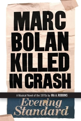 Marc Bolan Killed in Crash: A musical novel of the 1970s by Robbins, Ira A.