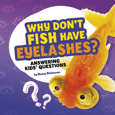 Why Don't Fish Have Eyelashes?: Answering Kids' Questions by Dickmann, Nancy