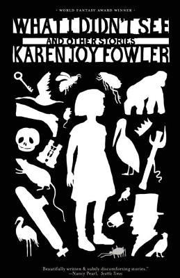 What I Didn't See and Other Stories by Fowler, Karen Joy