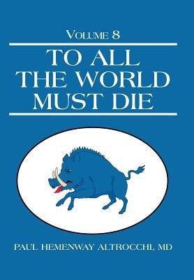 To All the World Must Die: Volume 8 by Altrocchi, Paul Hemenway