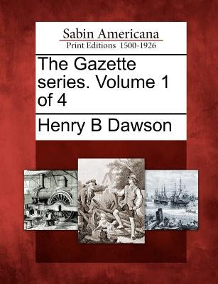 The Gazette Series. Volume 1 of 4 by Dawson, Henry Barton