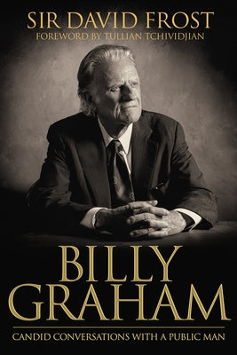Billy Graham: Candid Conversations with a Public Man by Frost, David