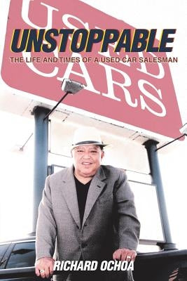 Unstoppable: The Life and Times of a Used Car Salesman by Ochoa, Richard