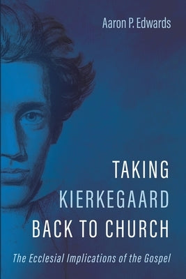 Taking Kierkegaard Back to Church by Edwards, Aaron P.