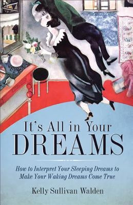 It's All in Your Dreams: Five Portals to an Awakened Life by Walden, Kelly Sullivan