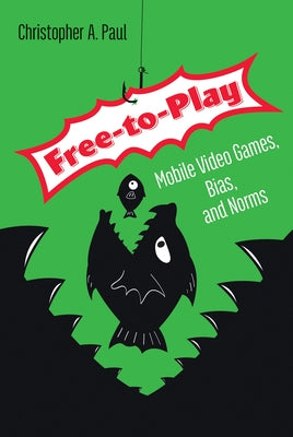 Free-To-Play: Mobile Video Games, Bias, and Norms by Paul, Christopher A.