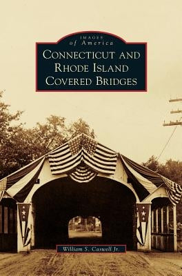 Connecticut and Rhode Island Covered Bridges by Caswell, William S., Jr.