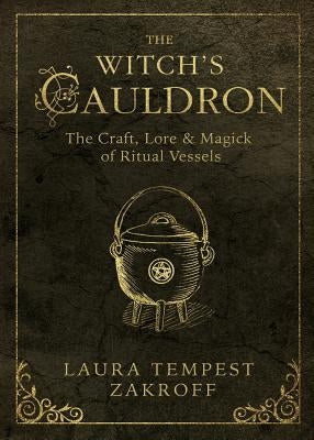 The Witch's Cauldron: The Craft, Lore & Magick of Ritual Vessels by Zakroff, Laura Tempest