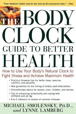 The Body Clock Guide to Better Health: How to Use Your Body's Natural Clock to Fight Illness and Achieve Maximum Health by Smolensky, Michael
