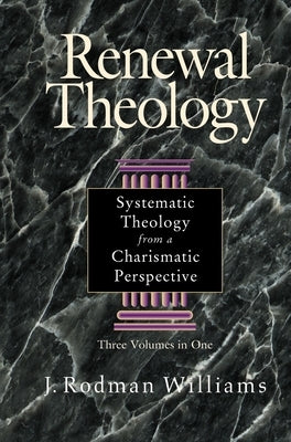 Renewal Theology: Systematic Theology from a Charismatic Perspective by Williams, J. Rodman
