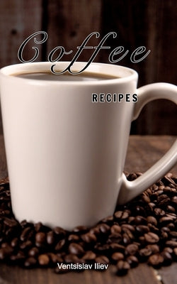 Coffee recipes by Iliev, Ventsislav