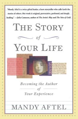 The Story of Your Life: Becoming the Author of Your Experience by Aftel, Mandy