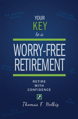 Your Key to a Worry-Free Retirement: Retire with Confidence by Helbig, Thomas F.