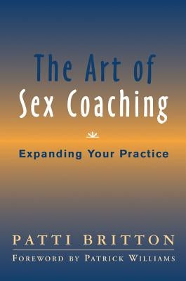 The Art of Sex Coaching: Expanding Your Practice by Britton, Patti