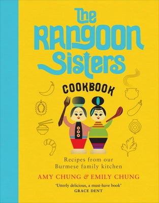 The Rangoon Sisters: Recipes from Our Burmese Family Kitchen by Chung, Amy