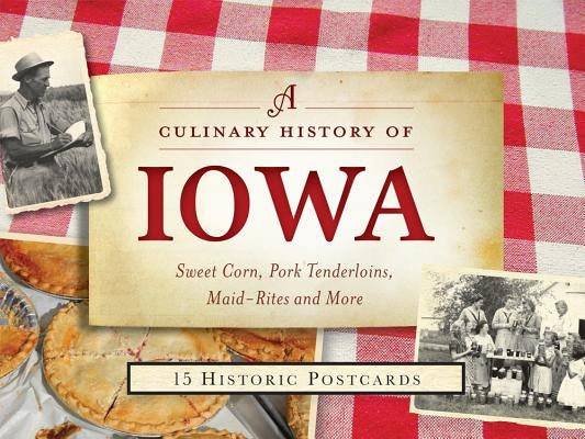 A Culinary History of Iowa: Sweet Corn, Pork Tenderloins, Maid-Rites & More -15 Historic Postcards by Maulsby, Darcy Dougherty