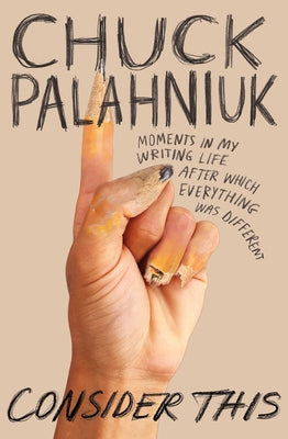Consider This: Moments in My Writing Life After Which Everything Was Different by Palahniuk, Chuck