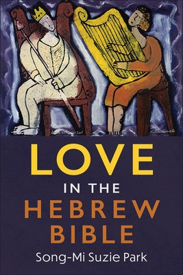Love in the Hebrew Bible by Park, Song-Mi Suzie