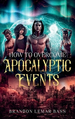 How to Overcome Apocalyptic Events by Bass, Brandon Lemar
