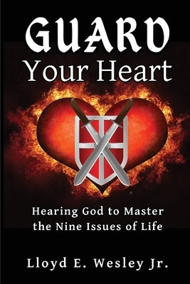 Guard Your Heart: Hearing God to Master the Nine Issues of Life by Wesley, Lloyd E.