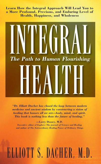 Integral Health: The Path to Human Flourishing by Dacher, Elliot S.