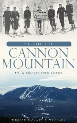 A History of Cannon Mountain: Trails, Tales, and Ski Legends by McPhaul, Meghan McCarthy