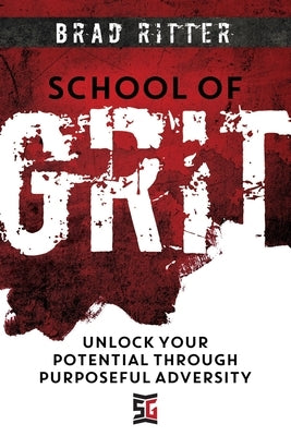 School of Grit: Unlock Your Potential Through Purposeful Adversity by Ritter, Brad