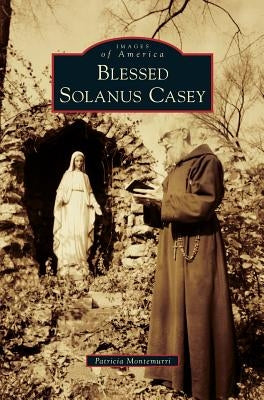 Blessed Solanus Casey by Montemurri, Patricia