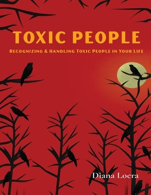 Toxic People: Recognizing and Handling Toxic People in Your Life by Loera, Diana