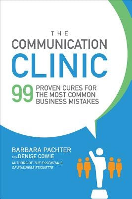 The Communication Clinic: 99 Proven Cures for the Most Common Business Mistakes by Pachter, Barbara