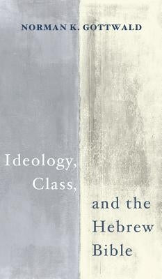 Ideology, Class, and the Hebrew Bible by Gottwald, Norman K.