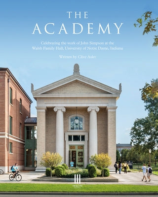 The Academy: John Simpson: Walsh Family Hall, University of Notre Dame by Aslet, Clive