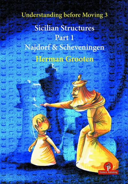 Understanding Before Moving 3 - Sicilian Structures - Part 1: Najdorf & Scheveningen by Grooten