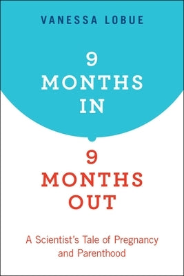 9 Months In, 9 Months Out: A Scientist's Tale of Pregnancy and Parenthood by Lobue, Vanessa