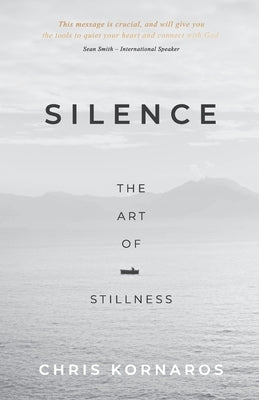Silence: The Art of Stillness by Kornaros, Chris