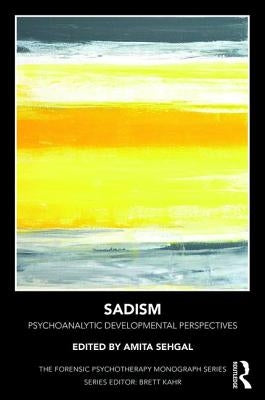 Sadism: Psychoanalytic Developmental Perspectives by Sehgal, Amita