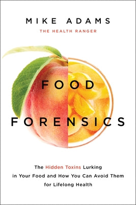 Food Forensics: The Hidden Toxins Lurking in Your Food and How You Can Avoid Them for Lifelong Health by Adams, Mike