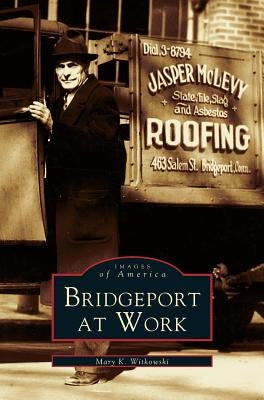 Bridgeport at Work by Witkowski, Mary K.