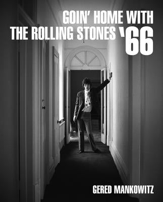 Goin' Home with the Rolling Stones '66: Photographs by Gered Mankowitz by Manowitz, Gered
